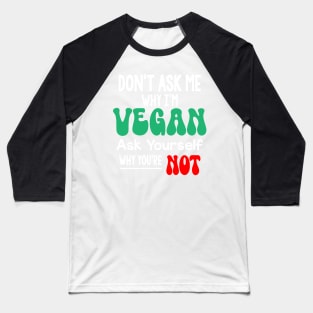 Don't Ask Me Why Im Vegan Baseball T-Shirt